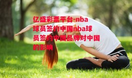 亿盛彩票平台-nba球员签约中国nba球员签约中国品牌对中国的影响