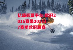 亿盛彩票平台-欧冠2016赛果201617赛季欧冠联赛