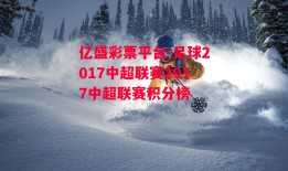 亿盛彩票平台-足球2017中超联赛2017中超联赛积分榜